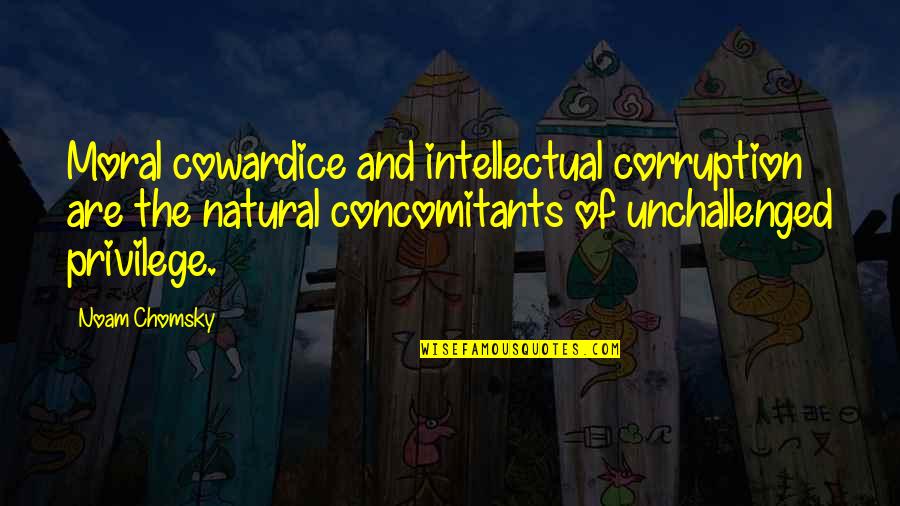 Moral Corruption Quotes By Noam Chomsky: Moral cowardice and intellectual corruption are the natural