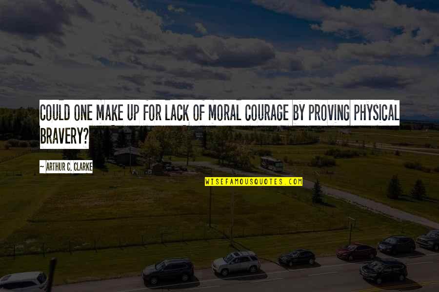 Moral Courage Quotes By Arthur C. Clarke: Could one make up for lack of moral Moral Courage Quotes By Arthur C. Clarke: Could one make up for lack of moral