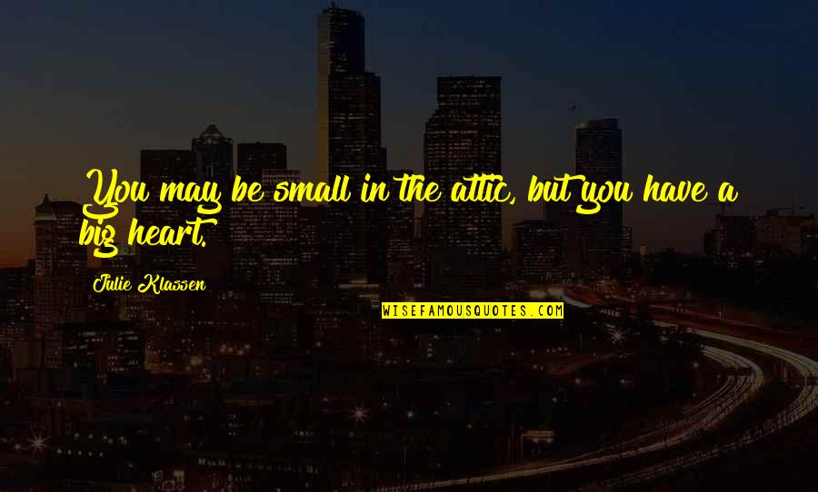 Moral Culpability Quotes By Julie Klassen: You may be small in the attic, but Moral Culpability Quotes By Julie Klassen: You may be small in the attic, but