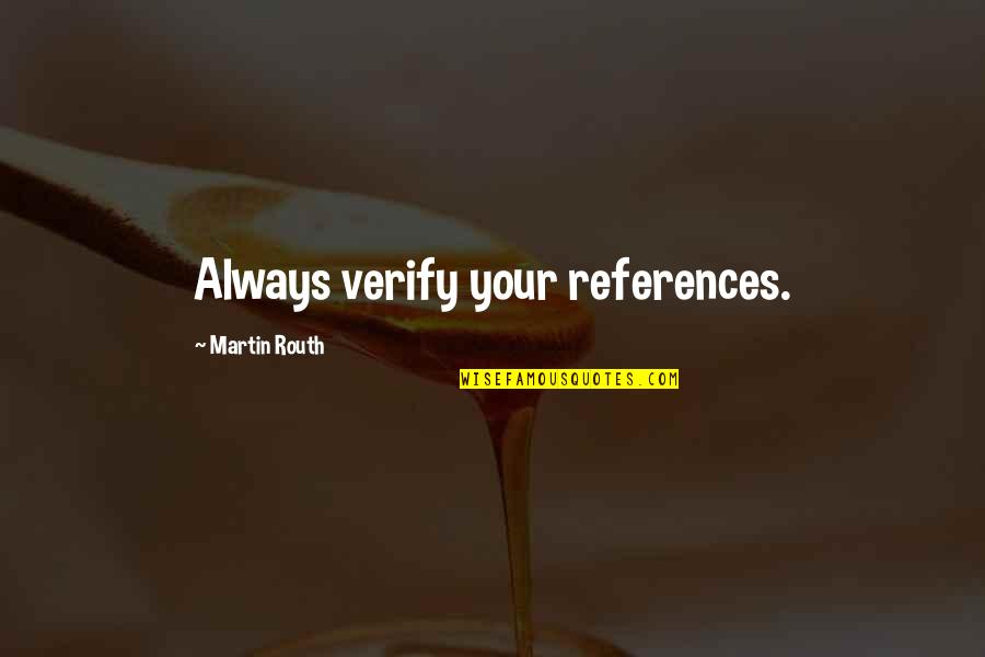 Moral Culpability Quotes By Martin Routh: Always verify your references. Moral Culpability Quotes By Martin Routh: Always verify your references.