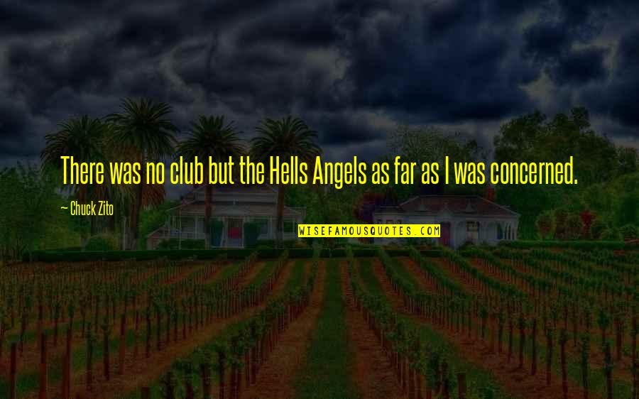 Moral Decadence Quotes By Chuck Zito: There was no club but the Hells Angels