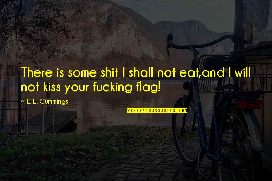 Moral Decadence Quotes By E. E. Cummings: There is some shit I shall not eat,and