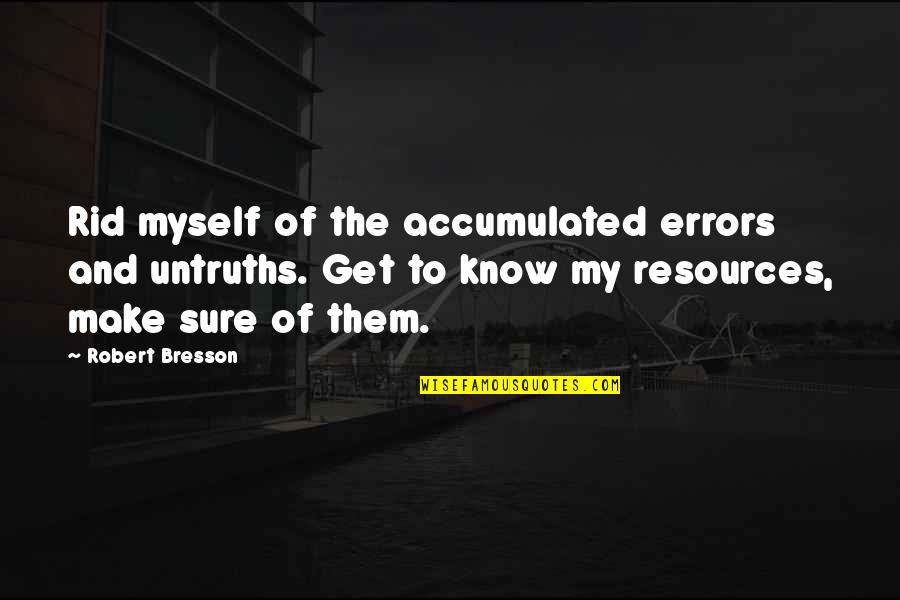 Moral Decision Quotes By Robert Bresson: Rid myself of the accumulated errors and untruths.
