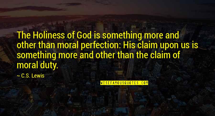 Moral Duty Quotes By C.S. Lewis: The Holiness of God is something more and