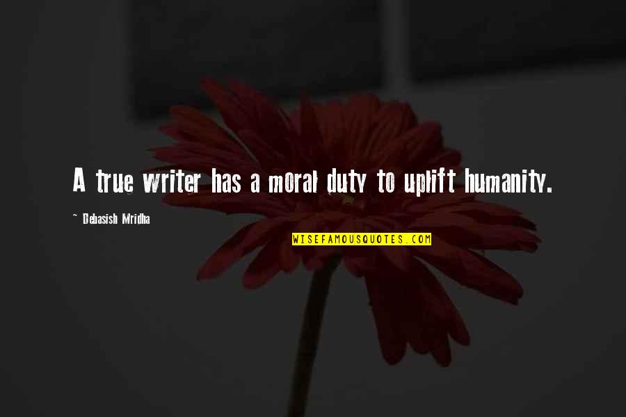 Moral Duty Quotes By Debasish Mridha: A true writer has a moral duty to