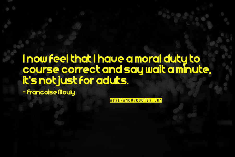 Moral Duty Quotes By Francoise Mouly: I now feel that I have a moral