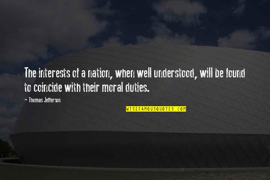 Moral Duty Quotes By Thomas Jefferson: The interests of a nation, when well understood,
