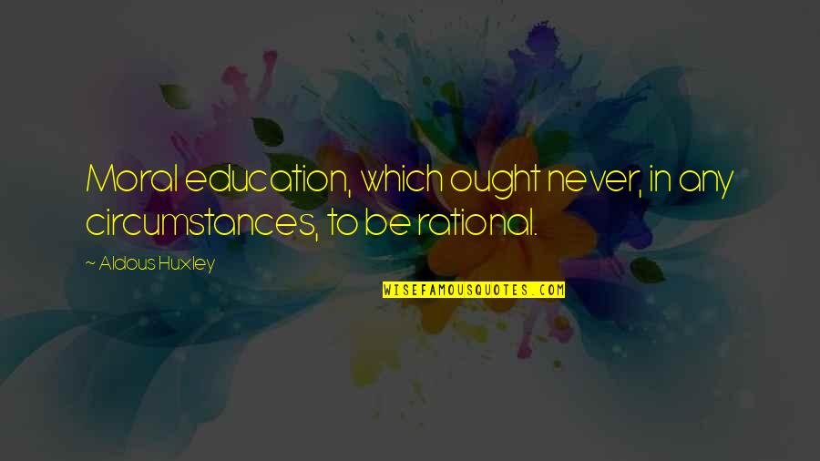 Moral Education Quotes By Aldous Huxley: Moral education, which ought never, in any circumstances,
