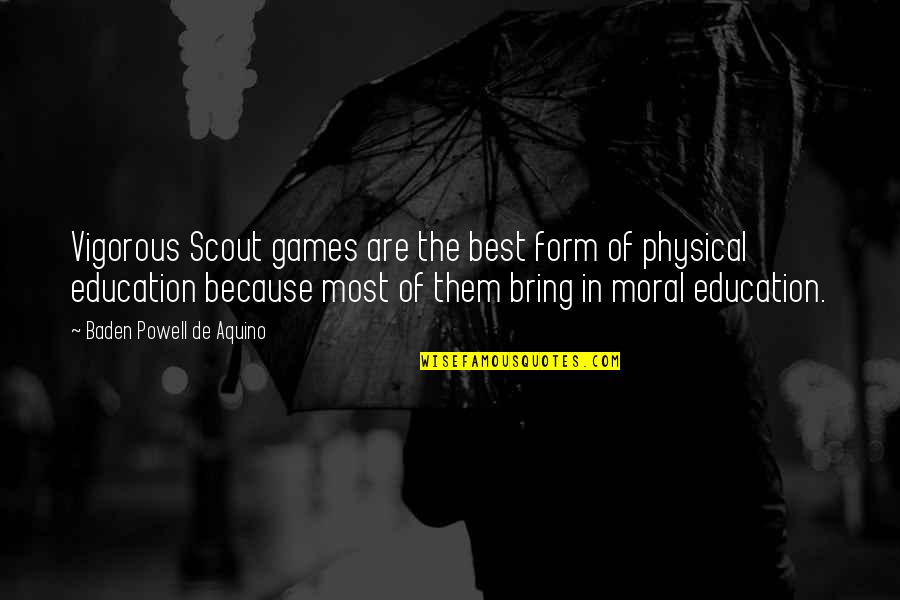 Moral Education Quotes By Baden Powell De Aquino: Vigorous Scout games are the best form of