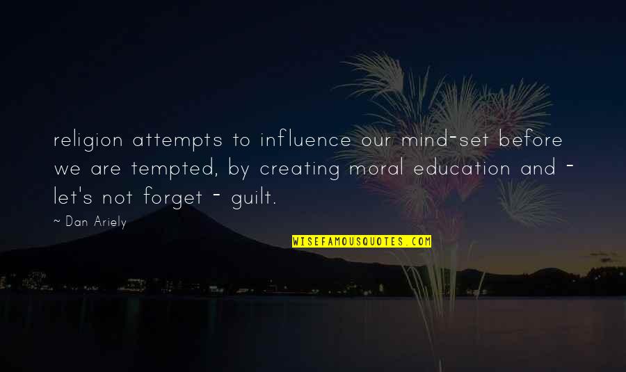 Moral Education Quotes By Dan Ariely: religion attempts to influence our mind-set before we