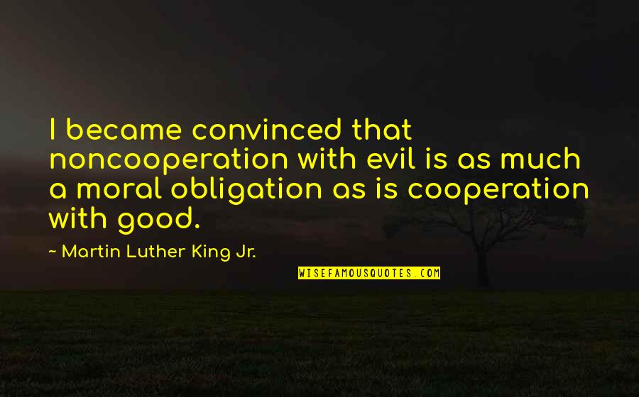 Moral Education Quotes By Martin Luther King Jr.: I became convinced that noncooperation with evil is
