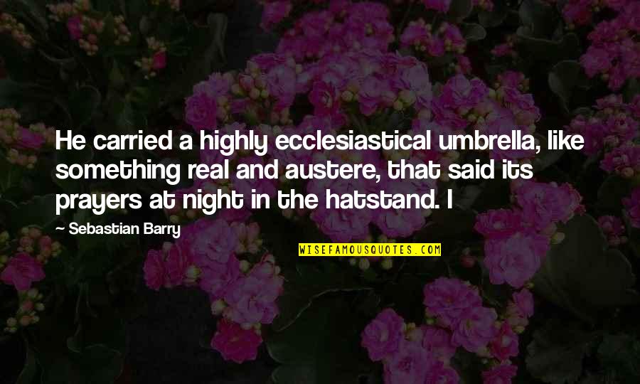 Moral Hamatora Quotes By Sebastian Barry: He carried a highly ecclesiastical umbrella, like something Moral Hamatora Quotes By Sebastian Barry: He carried a highly ecclesiastical umbrella, like something