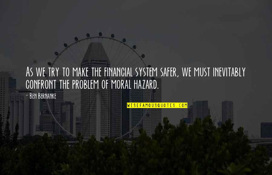 Moral Hazard Quotes By Ben Bernanke: As we try to make the financial system