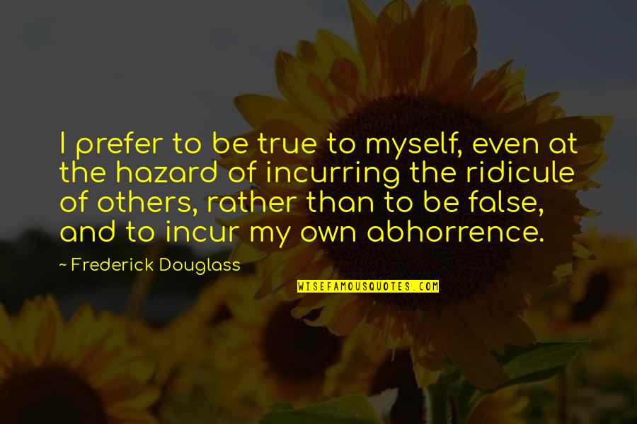 Moral Hazard Quotes By Frederick Douglass: I prefer to be true to myself, even