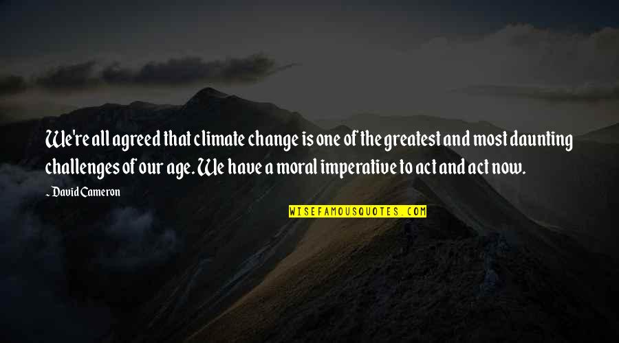 Moral Imperative Quotes By David Cameron: We're all agreed that climate change is one Moral Imperative Quotes By David Cameron: We're all agreed that climate change is one