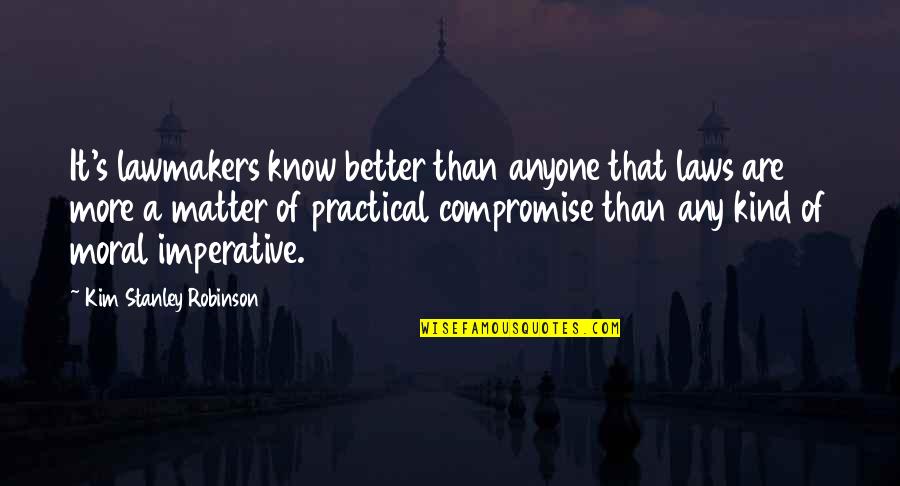 Moral Imperative Quotes By Kim Stanley Robinson: It's lawmakers know better than anyone that laws Moral Imperative Quotes By Kim Stanley Robinson: It's lawmakers know better than anyone that laws