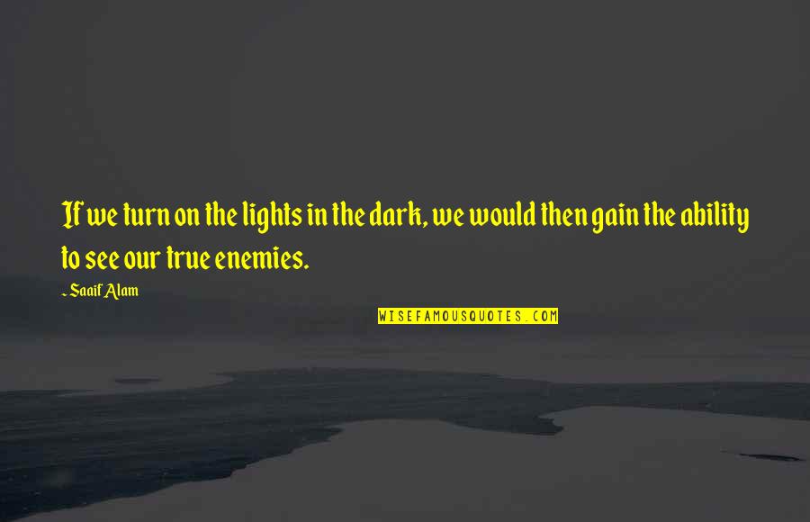 Moral Integrity Define Quotes By Saaif Alam: If we turn on the lights in the