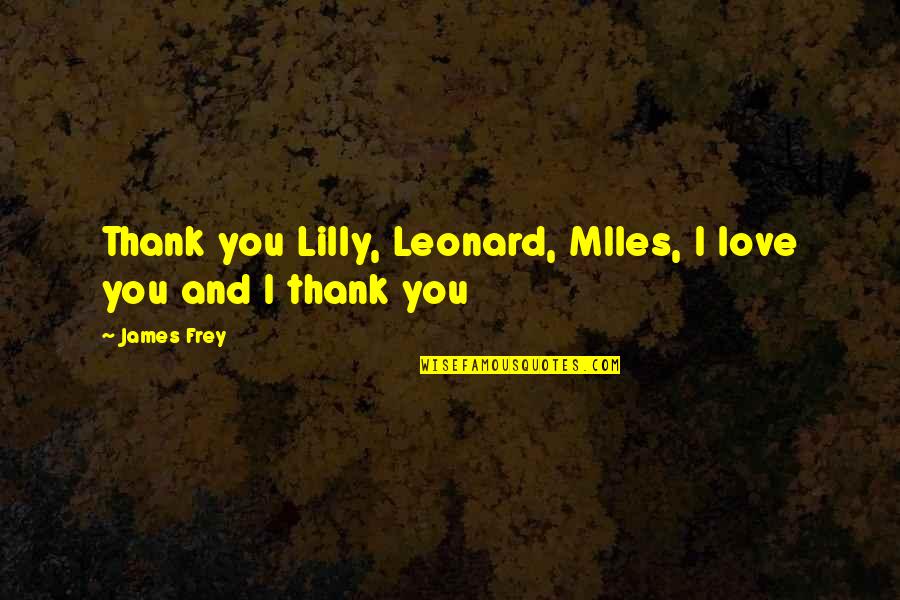 Moral Integrity Example Quotes By James Frey: Thank you Lilly, Leonard, MIles, I love you
