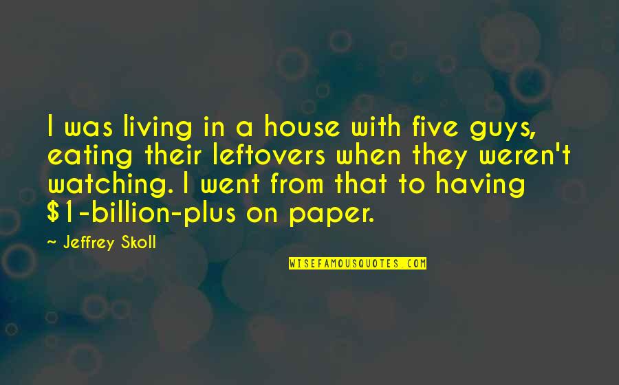Moral Integrity Example Quotes By Jeffrey Skoll: I was living in a house with five Moral Integrity Example Quotes By Jeffrey Skoll: I was living in a house with five
