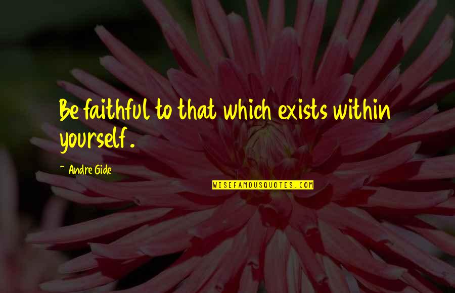 Moral Integrity Quotes By Andre Gide: Be faithful to that which exists within yourself. Moral Integrity Quotes By Andre Gide: Be faithful to that which exists within yourself.