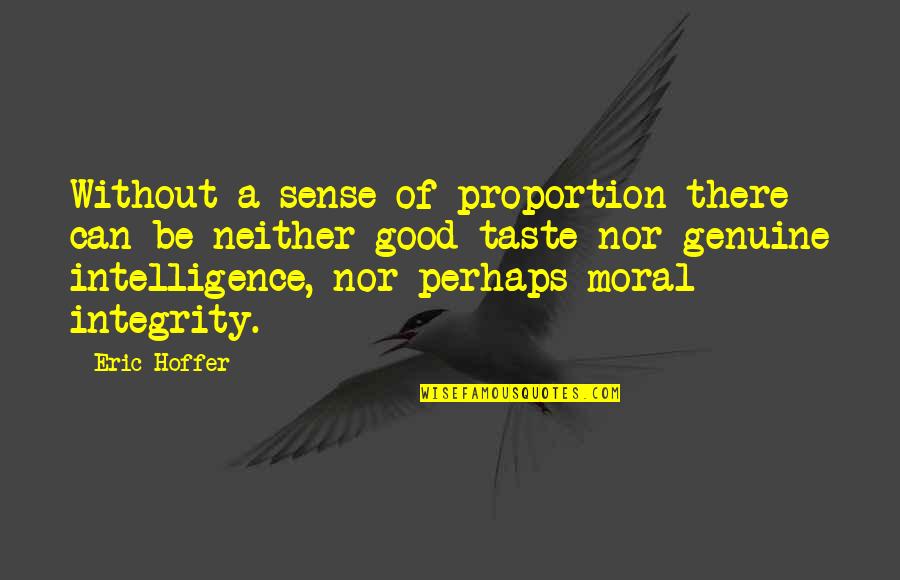 Moral Integrity Quotes By Eric Hoffer: Without a sense of proportion there can be Moral Integrity Quotes By Eric Hoffer: Without a sense of proportion there can be