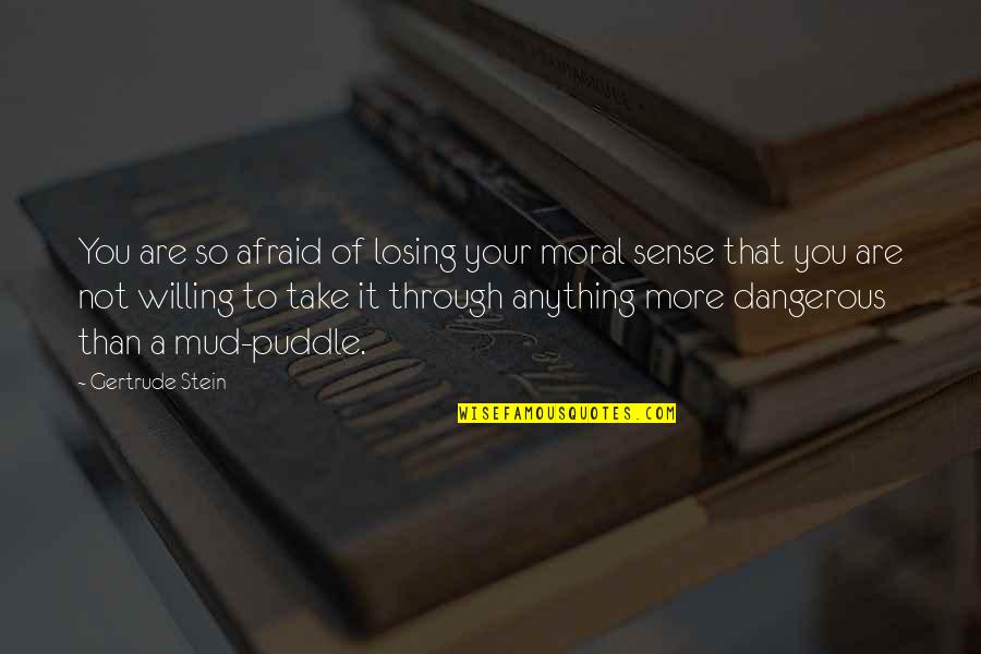 Moral Integrity Quotes By Gertrude Stein: You are so afraid of losing your moral