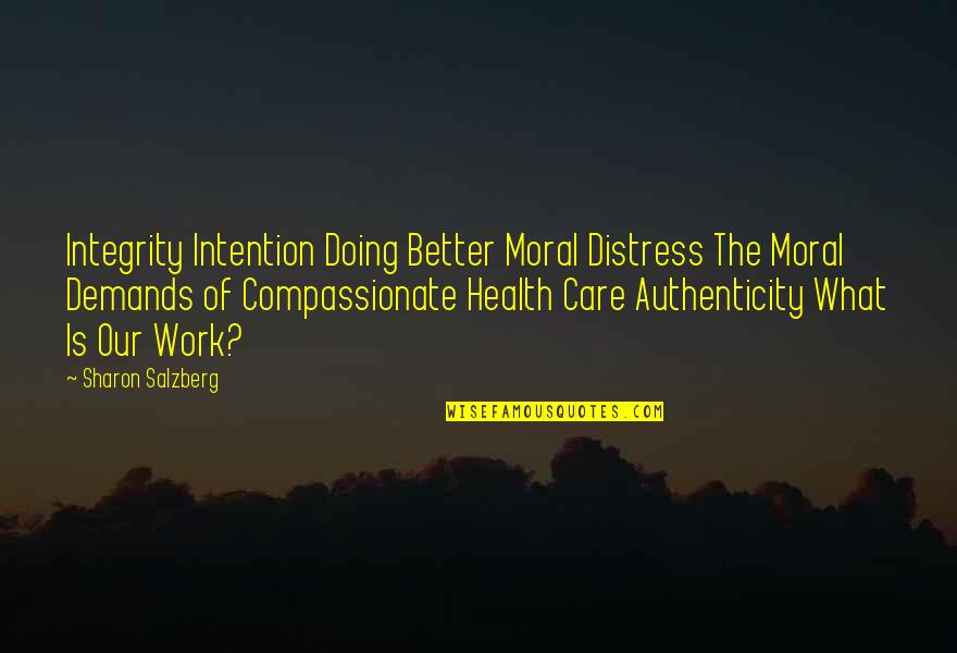 Moral Integrity Quotes By Sharon Salzberg: Integrity Intention Doing Better Moral Distress The Moral