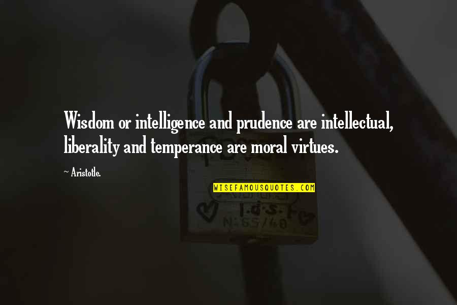 Moral Intelligence Quotes By Aristotle.: Wisdom or intelligence and prudence are intellectual, liberality