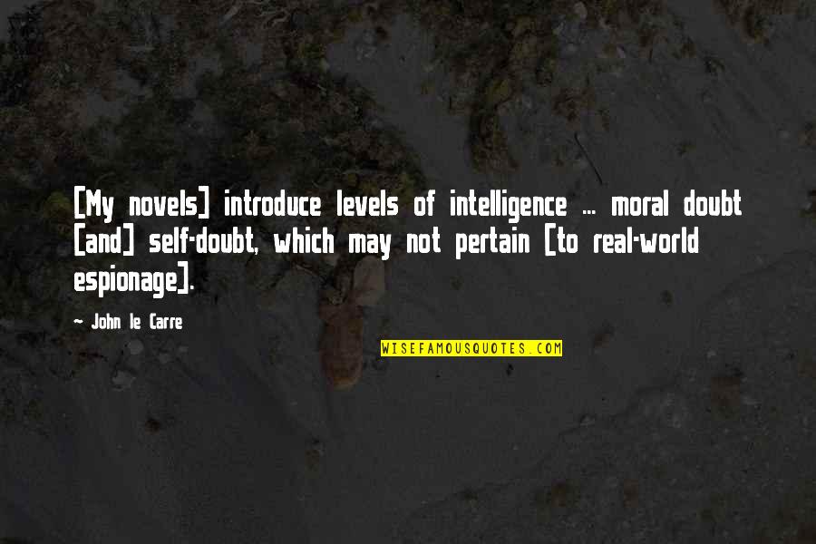 Moral Intelligence Quotes By John Le Carre: [My novels] introduce levels of intelligence ... moral