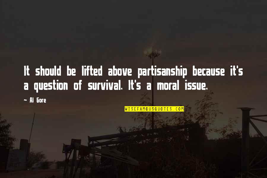 Moral Issues Quotes By Al Gore: It should be lifted above partisanship because it's