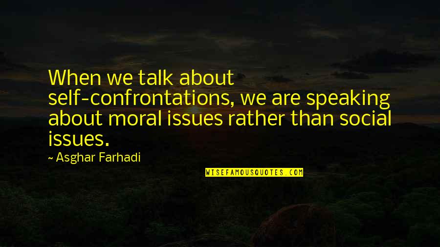 Moral Issues Quotes By Asghar Farhadi: When we talk about self-confrontations, we are speaking