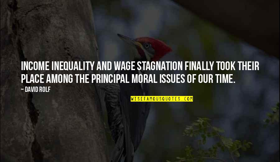 Moral Issues Quotes By David Rolf: Income inequality and wage stagnation finally took their