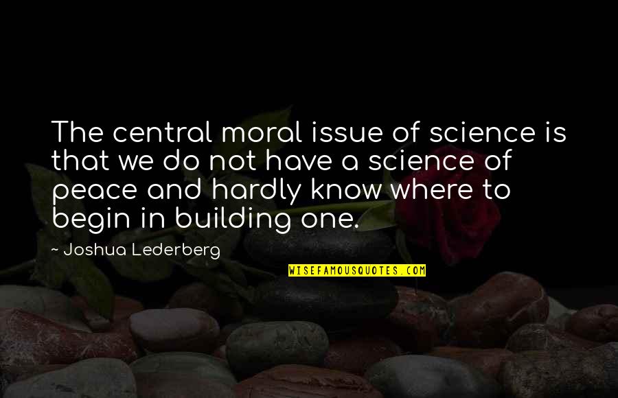 Moral Issues Quotes By Joshua Lederberg: The central moral issue of science is that