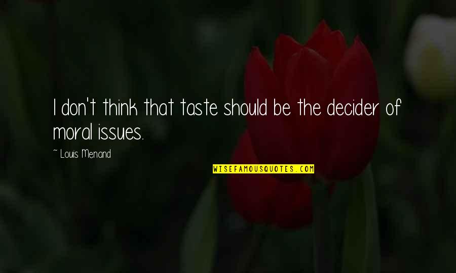 Moral Issues Quotes By Louis Menand: I don't think that taste should be the