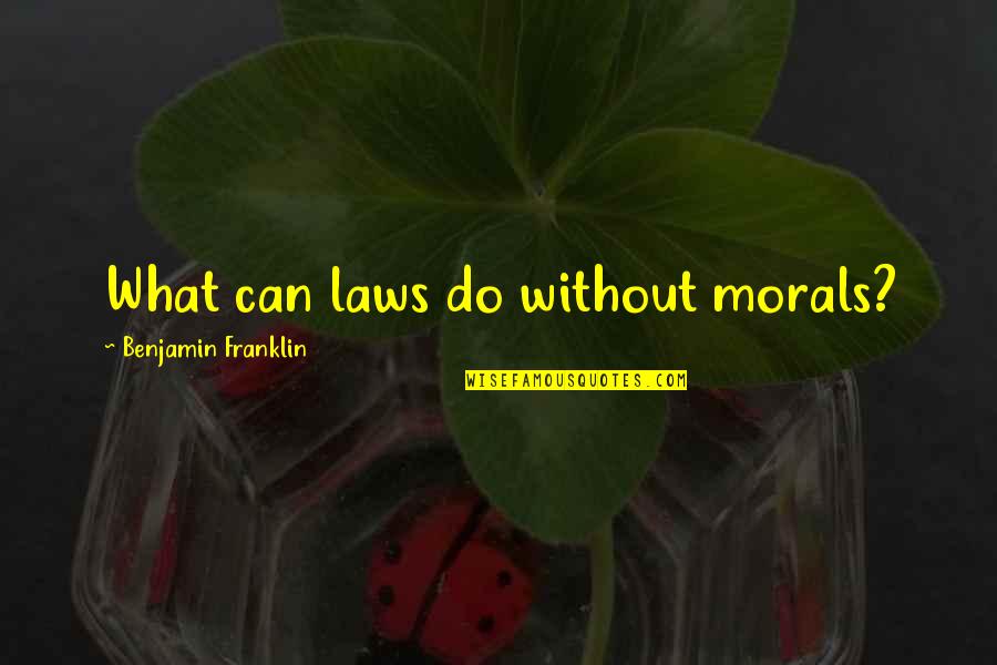 Moral Law Quotes By Benjamin Franklin: What can laws do without morals?