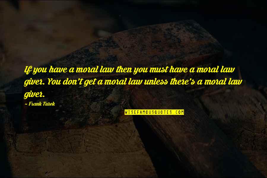 Moral Law Quotes By Frank Turek: If you have a moral law then you