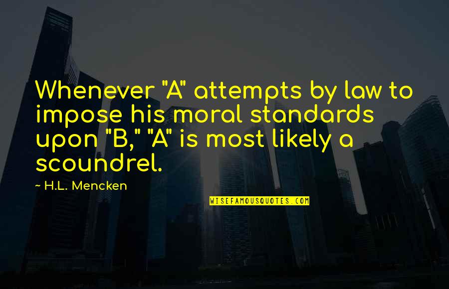 Moral Law Quotes By H.L. Mencken: Whenever "A" attempts by law to impose his
