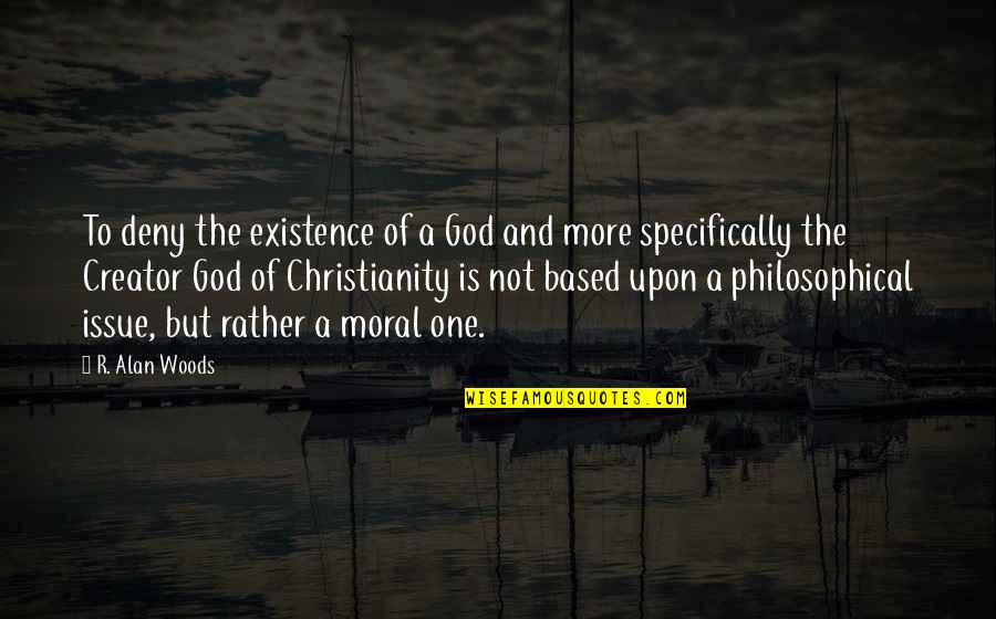 Moral Law Quotes By R. Alan Woods: To deny the existence of a God and