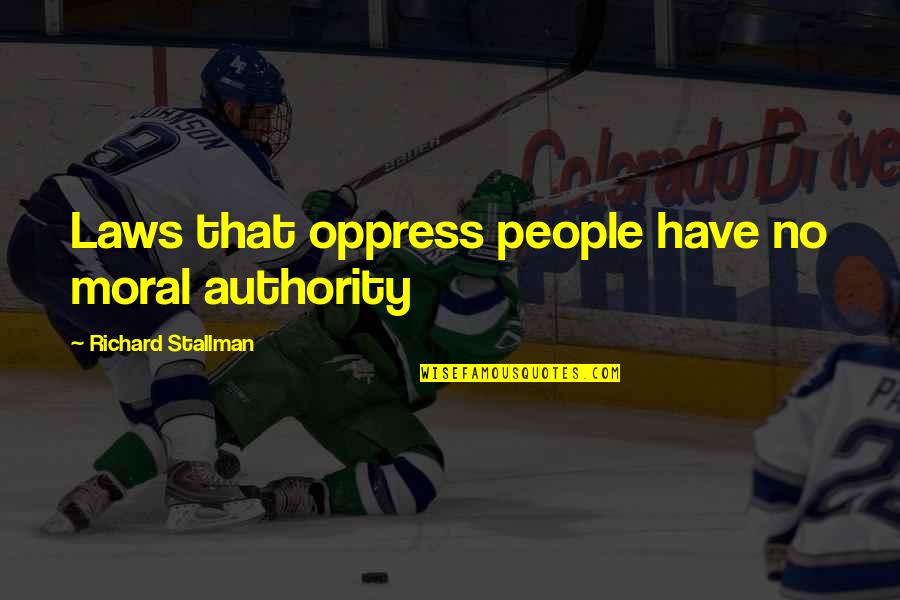 Moral Law Quotes By Richard Stallman: Laws that oppress people have no moral authority Moral Law Quotes By Richard Stallman: Laws that oppress people have no moral authority