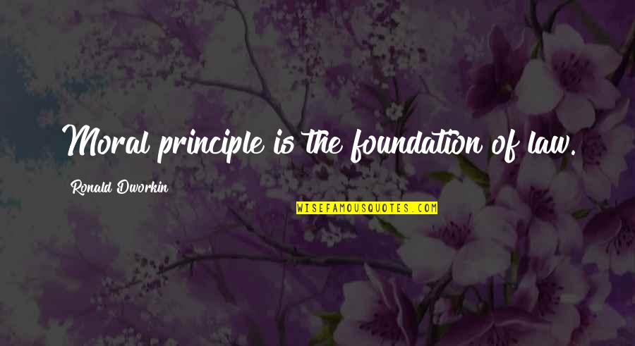 Moral Law Quotes By Ronald Dworkin: Moral principle is the foundation of law.