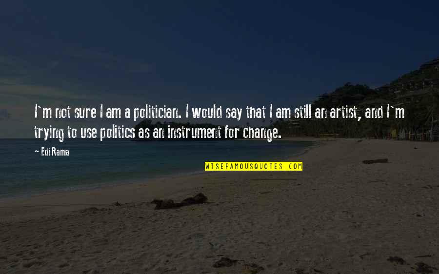 Moral Lesson Quotes By Edi Rama: I'm not sure I am a politician. I