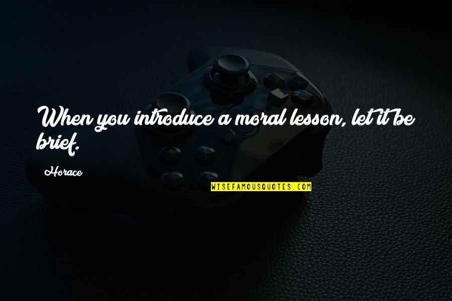 Moral Lesson Quotes By Horace: When you introduce a moral lesson, let it