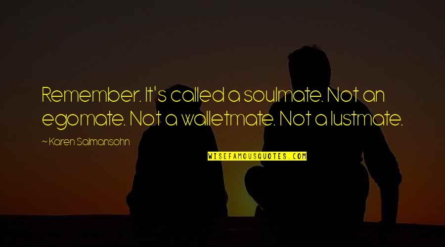 Moral Lesson Quotes By Karen Salmansohn: Remember. It's called a soulmate. Not an egomate. Moral Lesson Quotes By Karen Salmansohn: Remember. It's called a soulmate. Not an egomate.