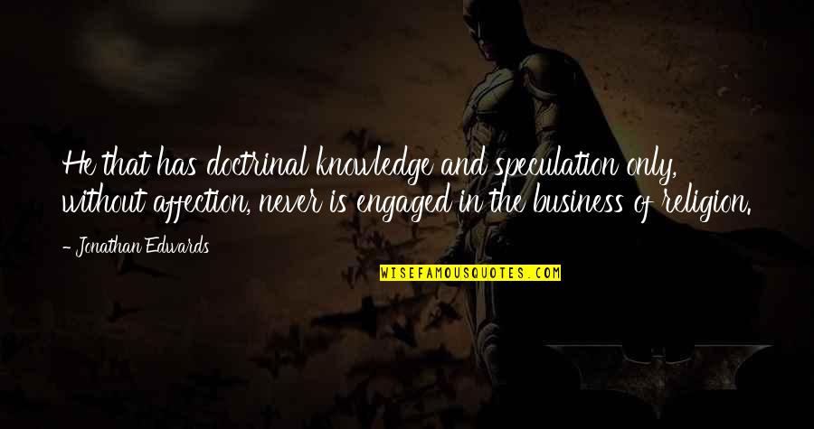 Moral Lessons Quotes By Jonathan Edwards: He that has doctrinal knowledge and speculation only, Moral Lessons Quotes By Jonathan Edwards: He that has doctrinal knowledge and speculation only,