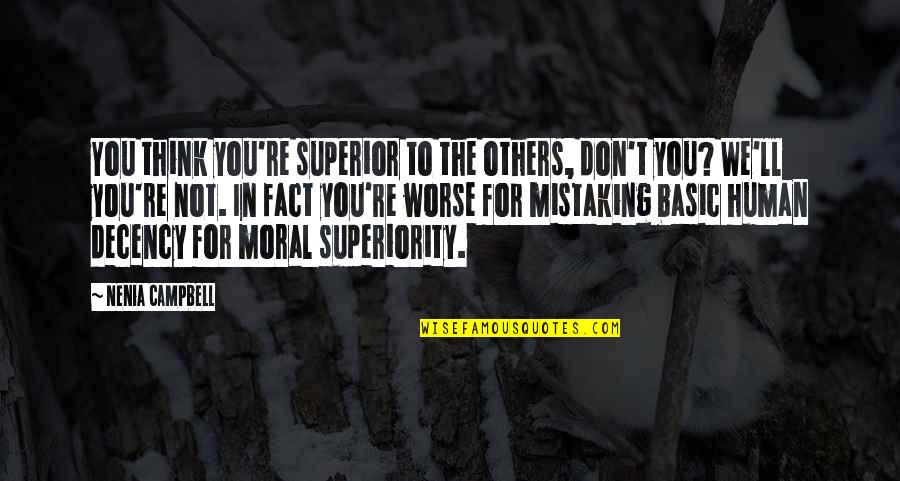 Moral Lessons Quotes By Nenia Campbell: You think you're superior to the others, don't Moral Lessons Quotes By Nenia Campbell: You think you're superior to the others, don't