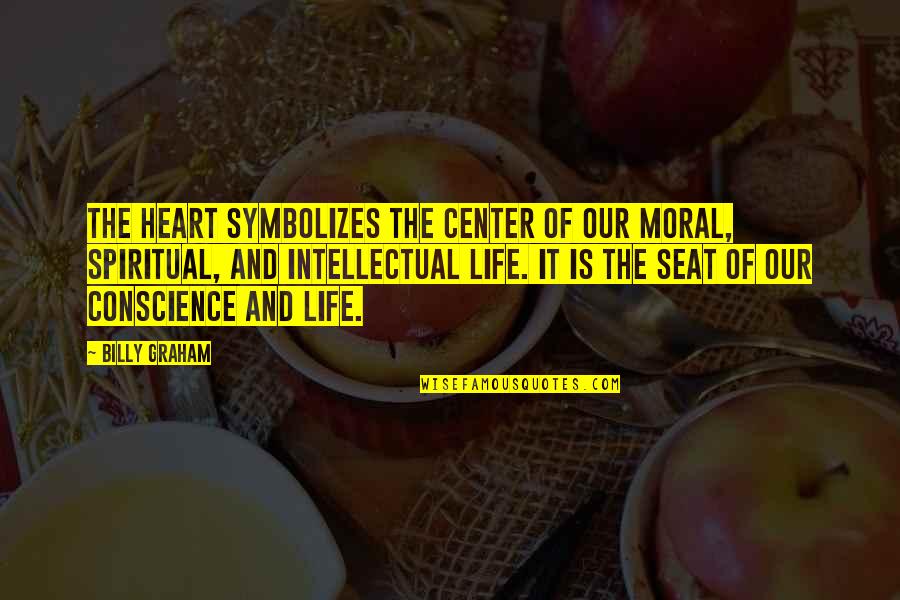 Moral Life Quotes By Billy Graham: The heart symbolizes the center of our moral,