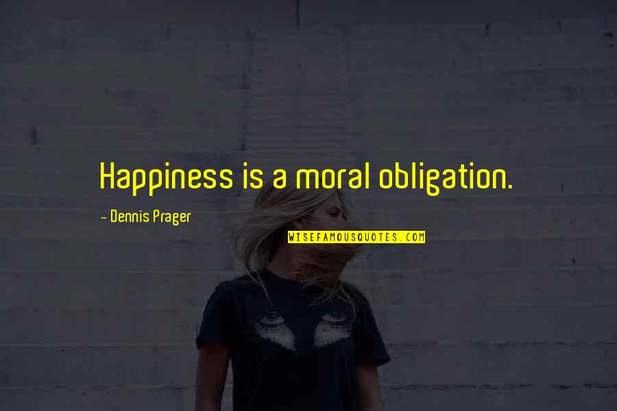 Moral Life Quotes By Dennis Prager: Happiness is a moral obligation.