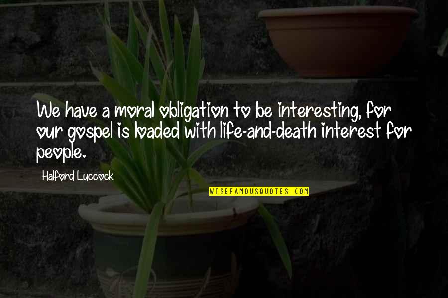 Moral Life Quotes By Halford Luccock: We have a moral obligation to be interesting,