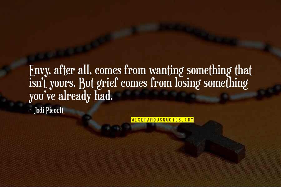 Moral Life Quotes By Jodi Picoult: Envy, after all, comes from wanting something that