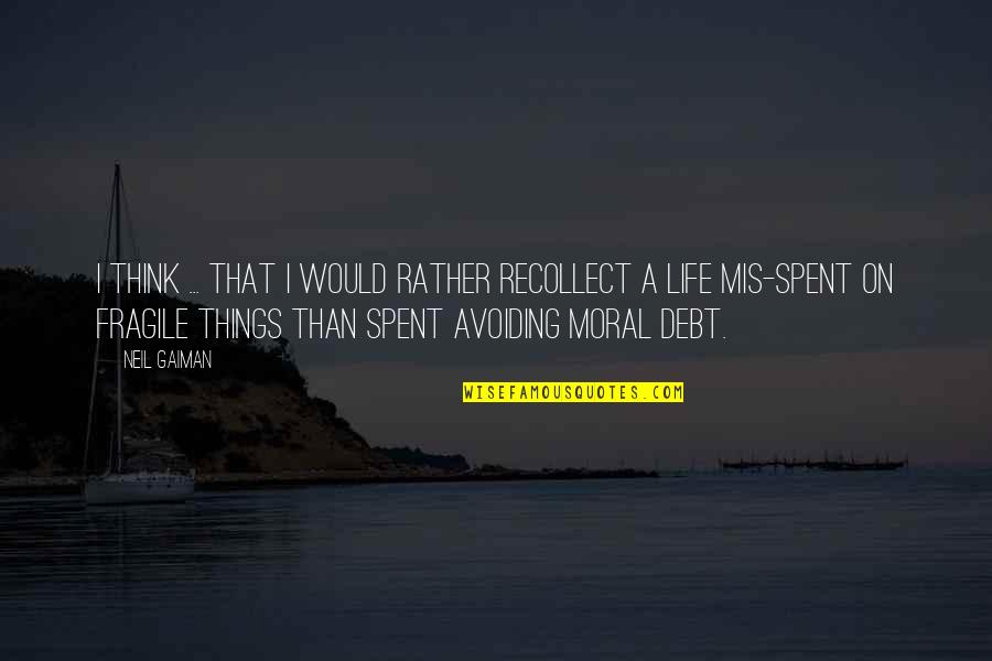 Moral Life Quotes By Neil Gaiman: I think ... that I would rather recollect